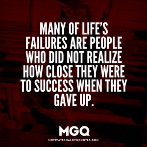 many_of_lifes_failures_are_people_who_didnt_realise_close_to_success ...