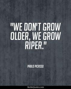 http://www.imagesbuddy.com/we-dont-grow-older-we-grow-riper-age-quote ...