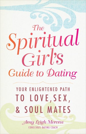 The Spiritual Girl's Guide to Dating: Your Enlightened Path to Love ...