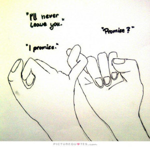 ll never leave you. Promise? I promise Picture Quote #1