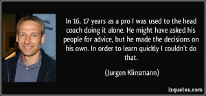 In 16, 17 years as a pro I was used to the head coach doing it alone ...