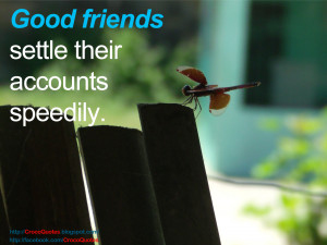 Good friends settle their accounts speedily.