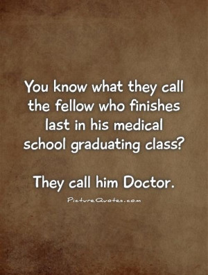 ... medical school graduating class? They call him Doctor. Picture Quote