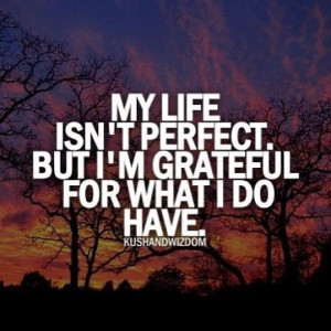 My life isnt perfect but im grateful