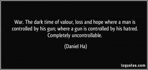 War. The dark time of valour, loss and hope where a man is controlled ...