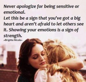 Never apologize for being sensitive or emotional. Let this be a sign ...