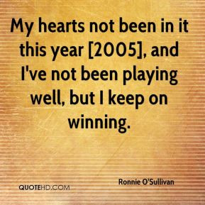 Ronnie O'Sullivan - My hearts not been in it this year [2005], and I ...