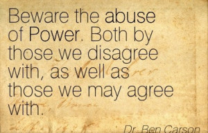 Beware The Abuse Of Power. Both By Those We Disagree With, As Well As ...