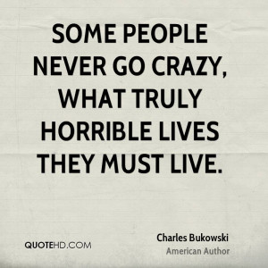 Some people never go crazy, What truly horrible lives they must live.
