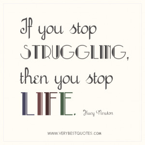 Struggling-quotes-If-you-stop-struggling-then-you-stop-life.-Huey ...