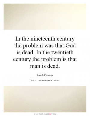 In the nineteenth century the problem was that God is dead. In the ...