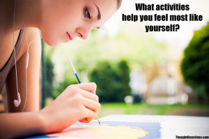Tough questions to answer....What activities help you feel most like ...