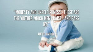 Modesty and unselfishness these are the virtues which men praise