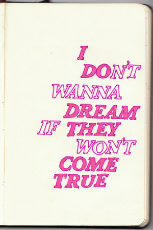 Fuelism #755: Fuelisms : I don't wanna dream if they won't come true.