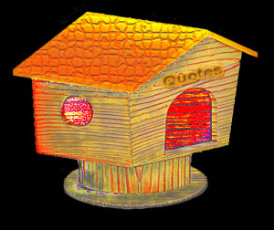 Bird house with the word Quotes over the entrance
