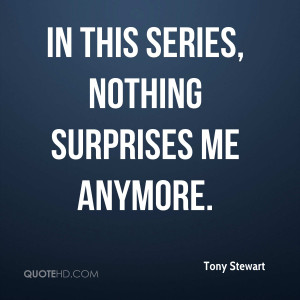 tony-stewart-quote-in-this-series-nothing-surprises-me-anymore.jpg