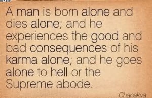 man is born alone and dies alone; and he experiences the good and ...