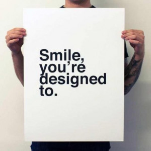 Daily reminder: Smile you are designed to!