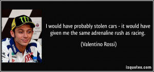 ... have given me the same adrenaline rush as racing. - Valentino Rossi
