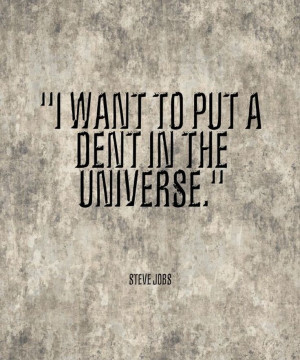 want to put a dent in the universe. #stevejobs #quotes
