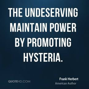 Frank Herbert - The undeserving maintain power by promoting hysteria.