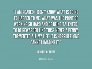 quote-Camille-Claudel-i-am-scared-i-dont-know-what-72361.png