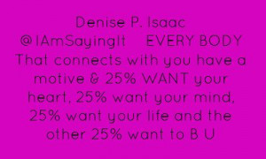 Denise P. Isaac ‏@IAmSayingItEVERY BODY That connects with you have ...