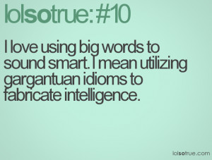 love using big words to sound smart. I mean utilizing gargantuan ...