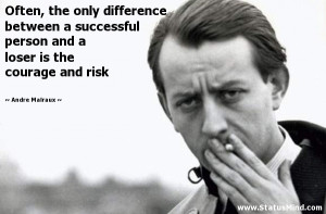 ... loser is the courage and risk - Andre Malraux Quotes - StatusMind.com