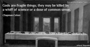 ... be killed by a whiff of Science or a dose of Common Sense ~ God Quote
