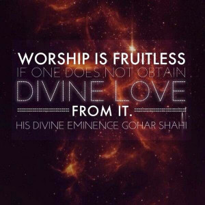 Worship is fruitless if one does not obtain Divine Love from it ...