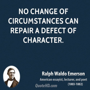 No change of circumstances can repair a defect of character.