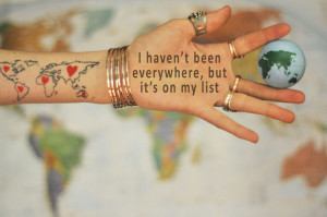 haven’t been everywhere, but it’s on my list.” –Susan Sontag ...