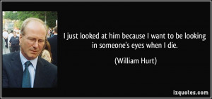 just looked at him because I want to be looking in someone's eyes ...