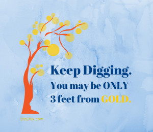 Keep Digging, You may be only 3 feet from gold. by Napoleon Hill from ...