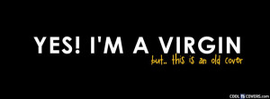 Yes Im A Virgin But This Is An Old Cover Facebook Cover