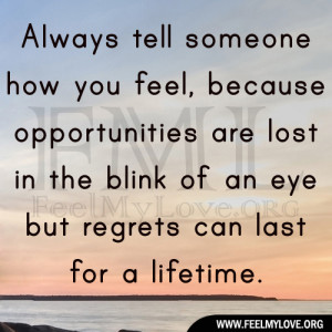 ... opportunities are lost in the blink of an eye but regrets can last for