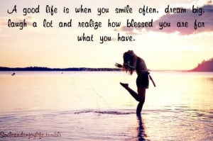 good life is when you smile oftendream big laugh a lot and realize ...