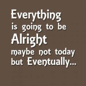 Myspace Graphics > Life Quotes > everything is going to be alright ...