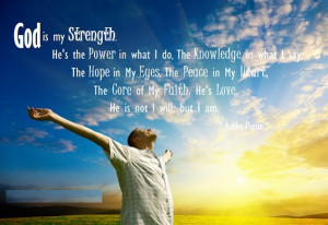 God is my Strength. He's the Power in what I do, the Knowledge in what ...