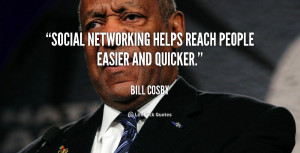 Social networking helps reach people easier and quicker.”