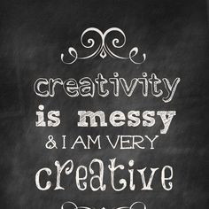 chalkboard quotes - creativity is messy....oh my word....is that my ...