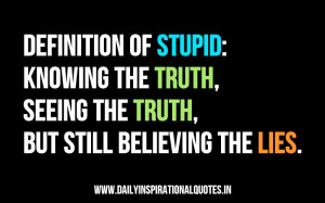 Definition of Stupid,Knowing The Truth,Seeing The Truth,But Still ...