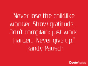 Never lose the childlike wonder. Show gratitude... Don't complain ...