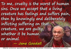 Jane Goodall - “Cruelty is the worst of human sins”