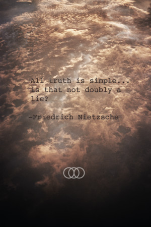 All truth is simple... is that not doubly a lie? Friedrich Nietzsche