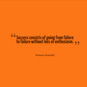 Success consists of going from failure to failure without loss of ...