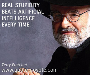 quotes - Real stupidity beats artificial intelligence every time.