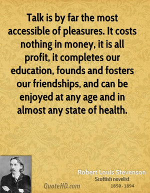 Talk is by far the most accessible of pleasures. It costs nothing in ...