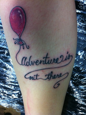 Adventure is out there” from the movie UP! done at High Class Tattoo ...